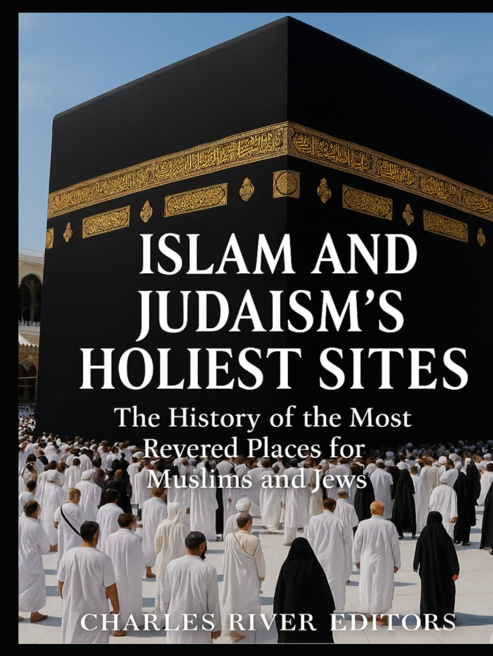 Islam and Judaism’s Holiest Sites: The History of the Most Revered Places for Muslims and Jews