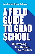 A Field Guide to Grad School: Uncovering the Hidden Curriculum (Skills for Scholars) By Jessica McCrory Calarco