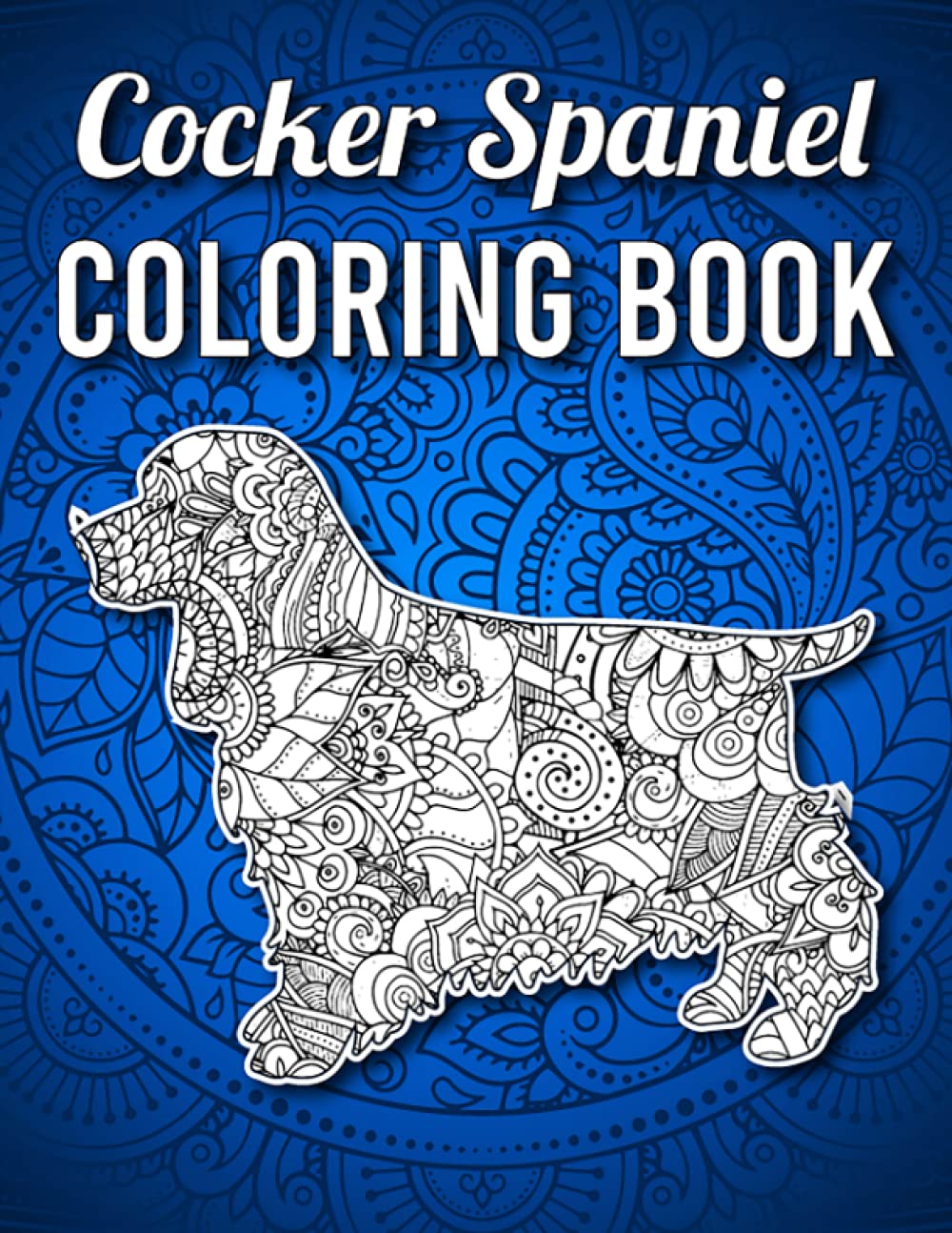 Cocker Spaniel Coloring Book: 40 Single Sided Intricate Pattern Cocker Spaniel Coloring Pages for Adults Stress Relief and Relaxation, Cocker Spaniel Gifts for Women