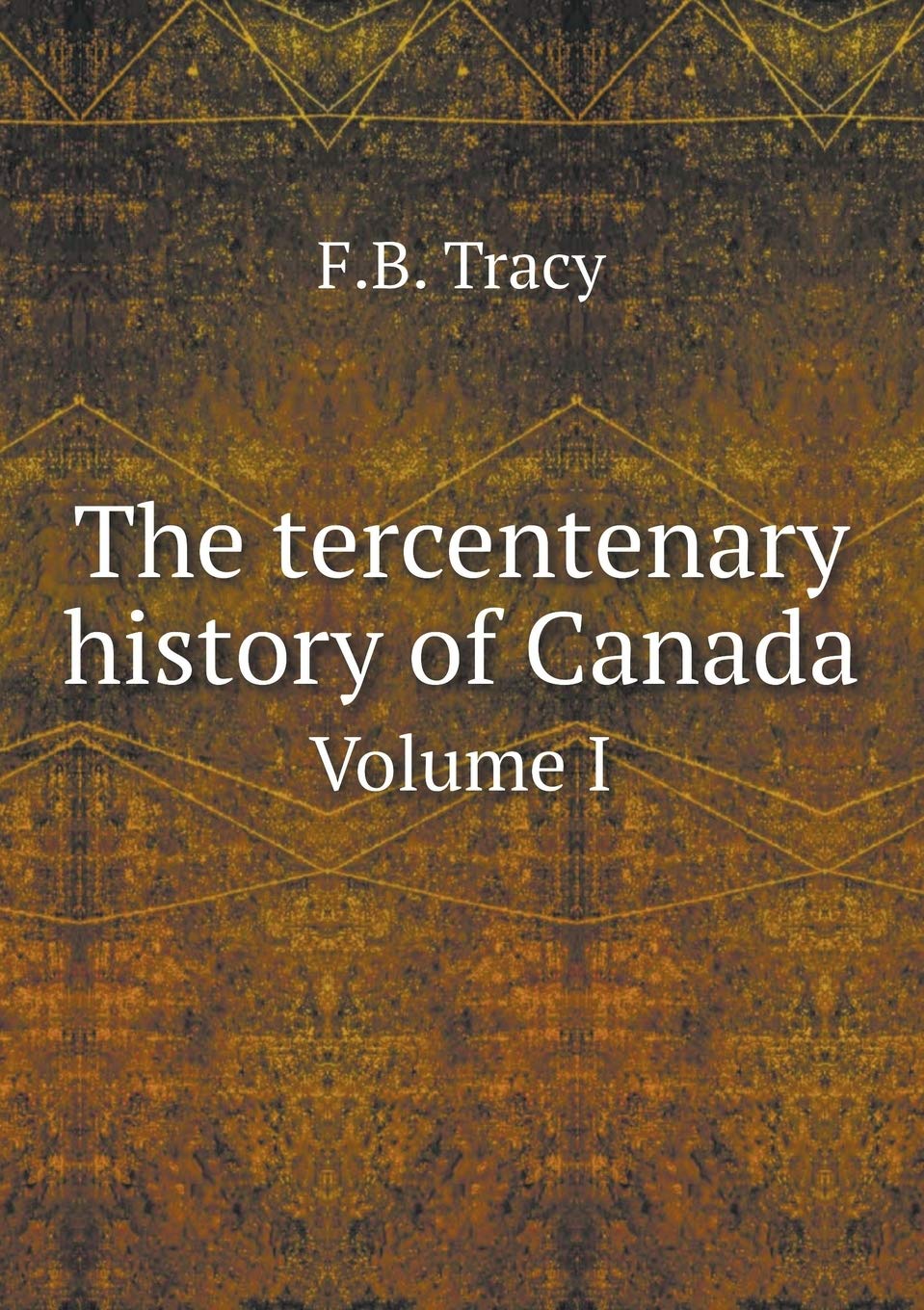 The tercentenary history of Canada Volume I