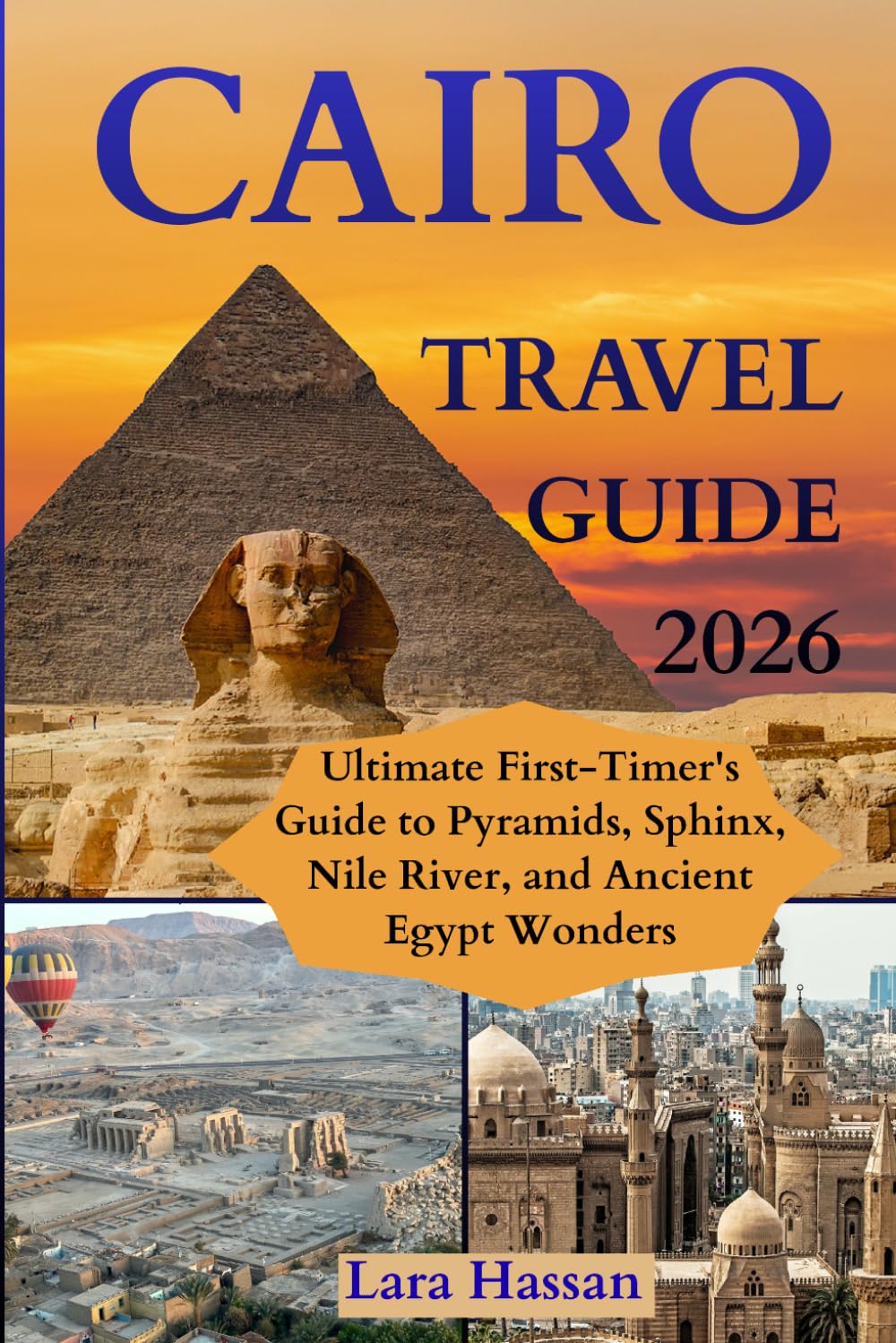 Cairo Travel Guide 2026: Ultimate First-Timer's Guide to Pyramids, Sphinx, Nile River, and Ancient Egypt Wonders.
