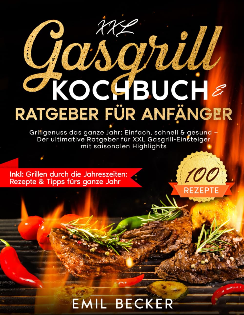 XXL Gasgrill Kochbuch & Ratgeber für Anfänger: Grillgenuss das ganze Jahr: Einfach, schnell & gesund | Der ultimative Ratgeber für XXL Gasgrill-Einsteiger mit saisonalen Highlights