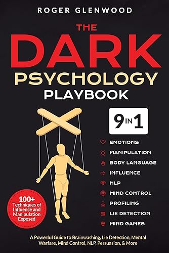 The Dark Psychology Playbook [9-in-1]: 100+ Techniques of Influence and Manipulation Exposed. A Powerful Guide to Brainwashing, Lie Detection, Mental Warfare, Mind Control, NLP, Persuasion, &amp; More