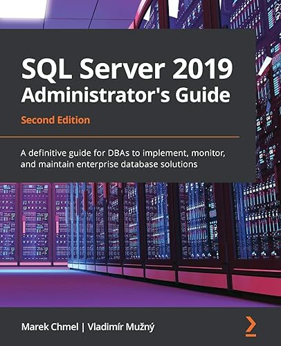 SQL Server 2019 Administrator's Guide, Second Edition: A definitive guide for DBAs to implement, monitor, and maintain enterprise database solutions
