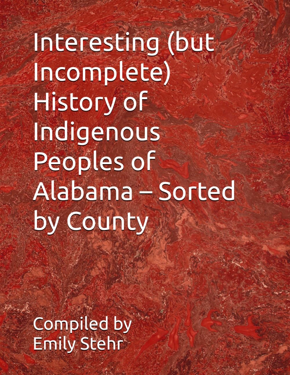 Interesting (but Incomplete) History of Indigenous Peoples of Alabama – Sorted by County (Interesting (but Incomplete) History of Indigenous Peoples ... – Sorted by State and County/Municipality)