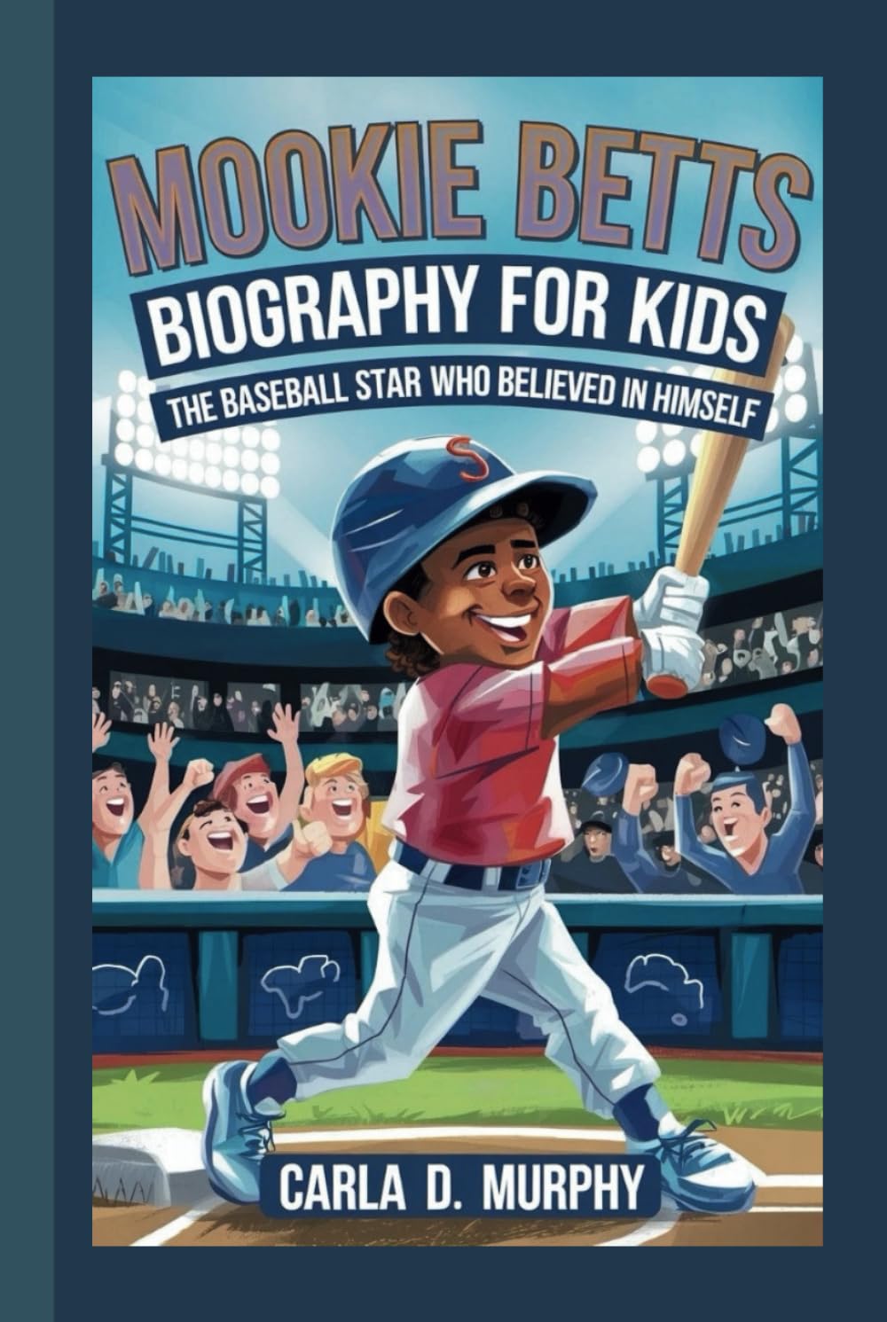 MOOKIE BETTS BIOGRAPHY FOR KIDS: THE BASEBALL STAR WHO BELIEVED IN HIMSELF