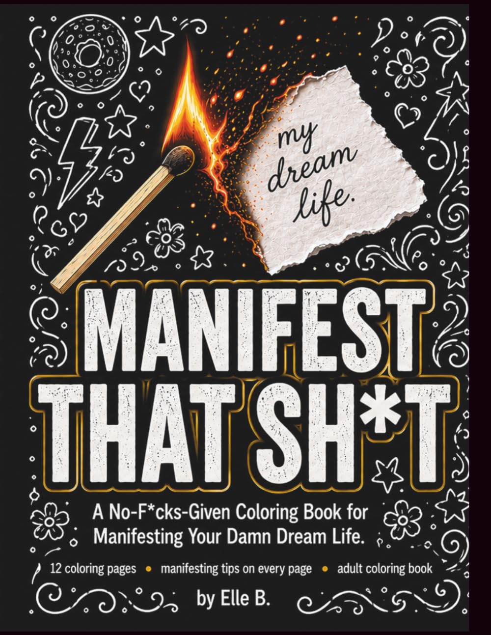 Manifest That Sh*t: A No-F*cks-Given Coloring Book for Manifesting Your Damn Dream Life