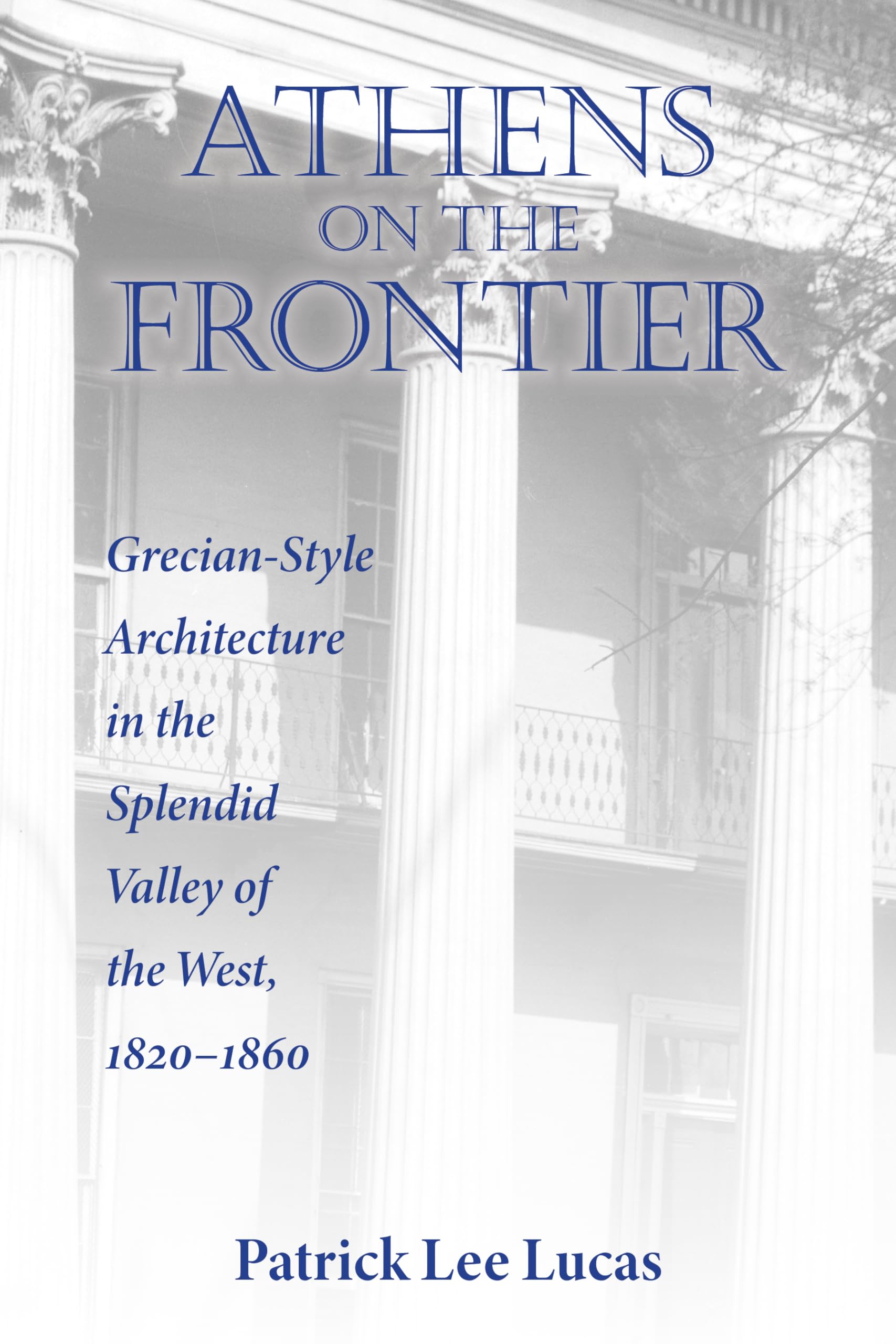 Athens on the Frontier: Grecian-Style Architecture in the Splendid Valley of the West, 1820-1860 (Material Worlds)