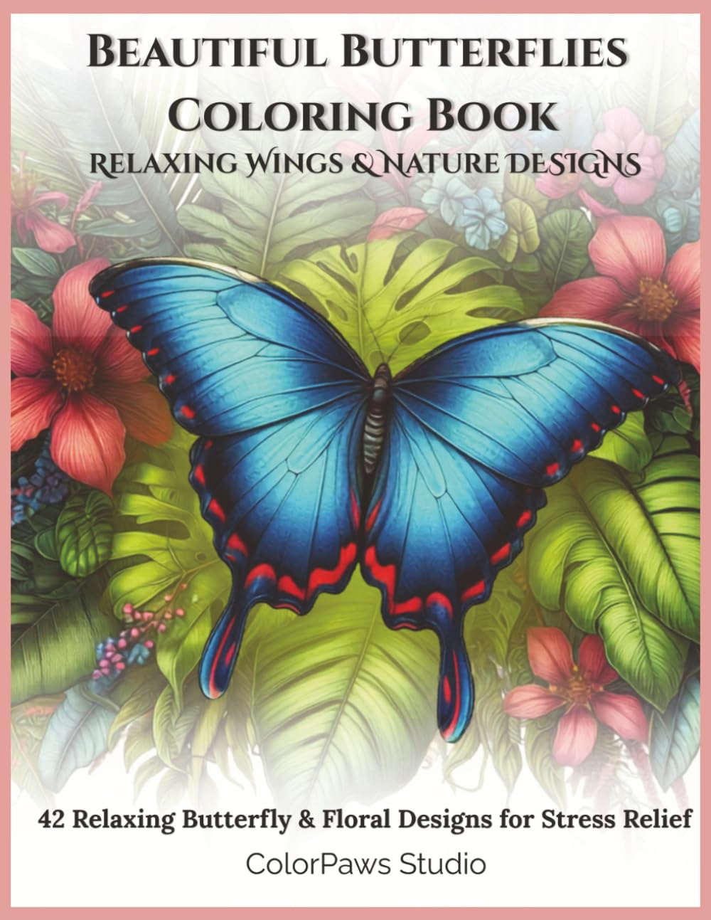 Beautiful Butterflies Coloring Book: 42 Relaxing Butterfly & Floral Designs for Stress Relief (ColorPaws Studio)