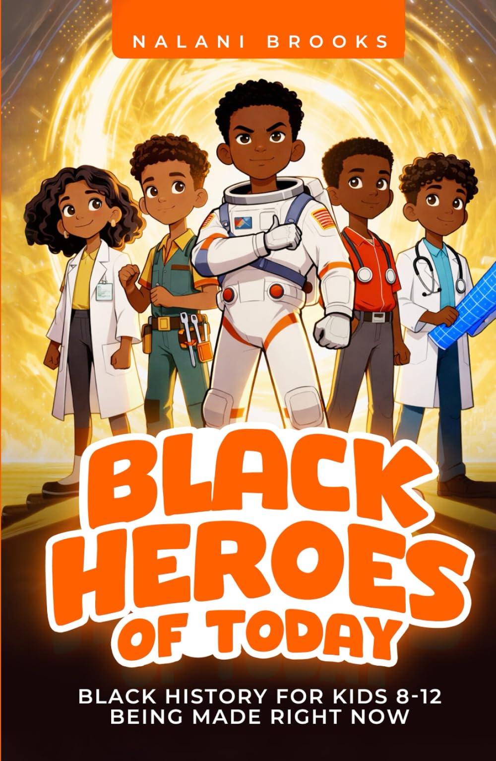 Black Heroes of Today: Black History for Kids 8-12 Being Made Right Now