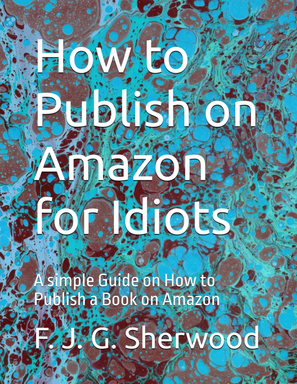How to Publish on Amazon for Idiots: A simple Guide on How to Publish a Book on Amazon
