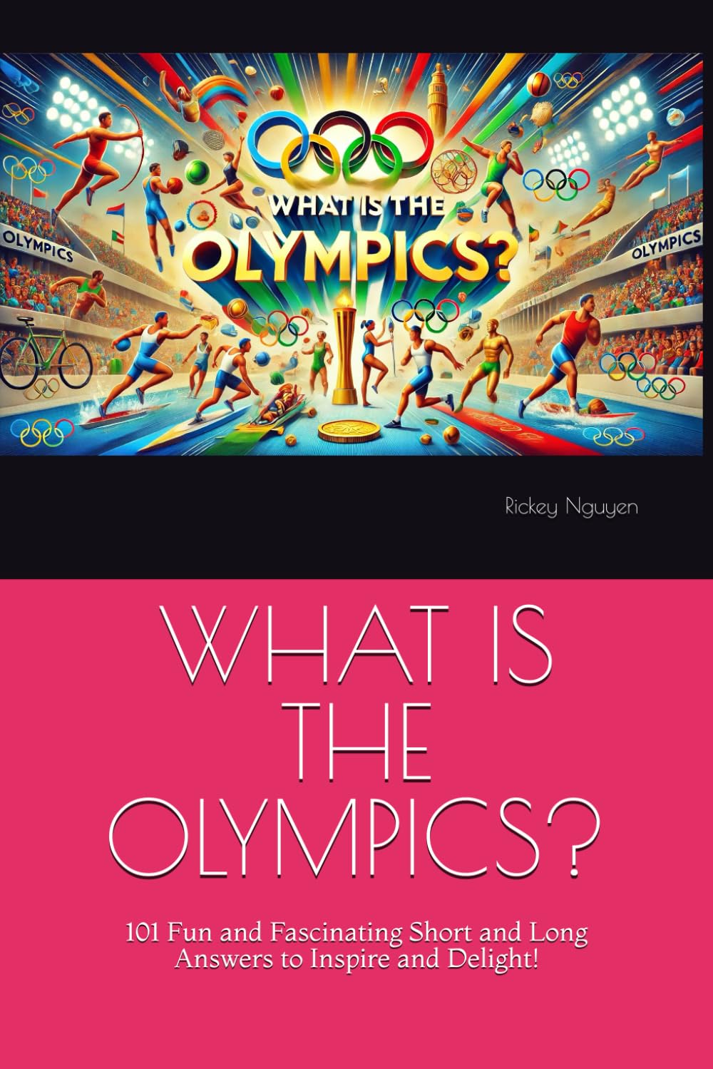WHAT IS THE OLYMPICS?: 101 Fun and Fascinating Short and Long Answers to Inspire and Delight!