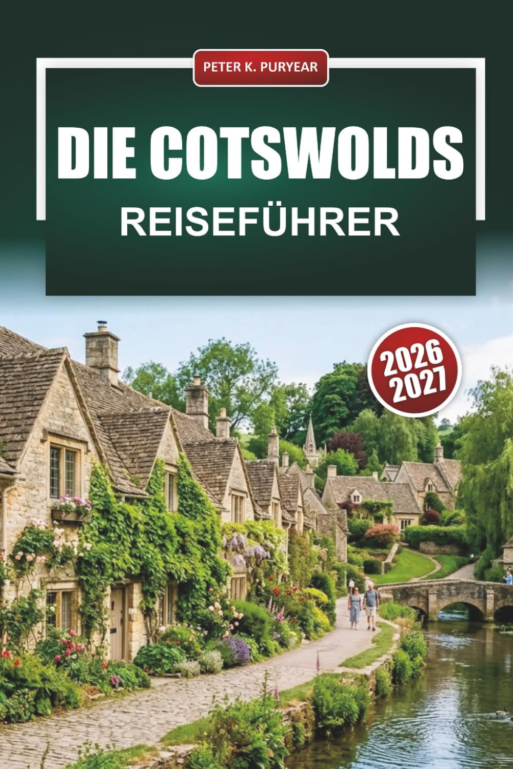 DIE COTSWOLDS REISEFÜHRER 2026 - 2027: Wanderwege, Honey-Stone-Dörfer, Pub-Restaurants und Tagesausflüge von Oxford und Bath