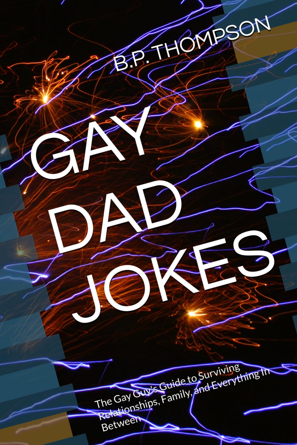 GAY DAD JOKES: The Gay Guy's Guide to Surviving Relationships, Family, and Everything In Between