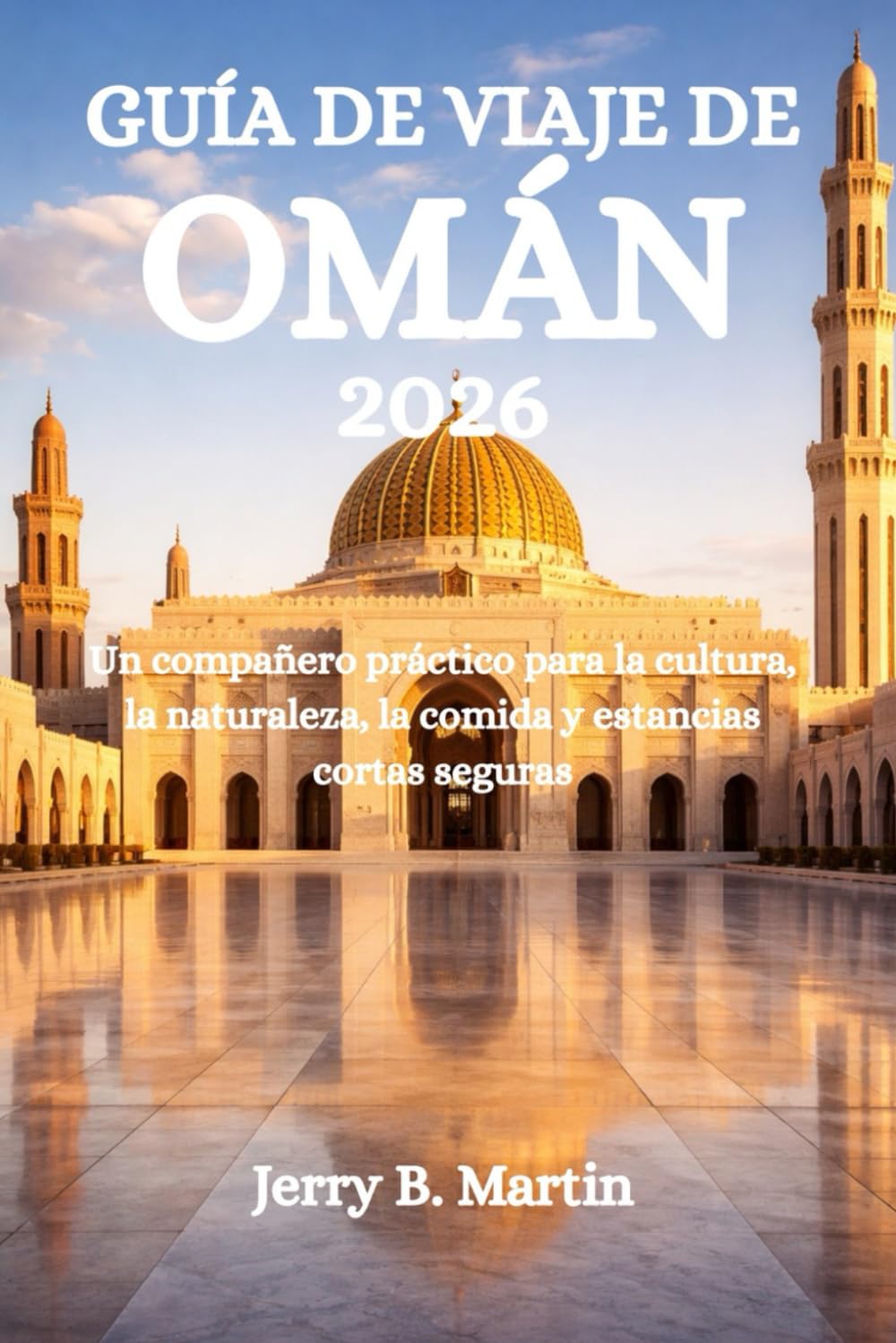 GUÍA DE VIAJE DE OMÁN 2026: Un compañero práctico para la cultura, la naturaleza, la comida y estancias cortas seguras