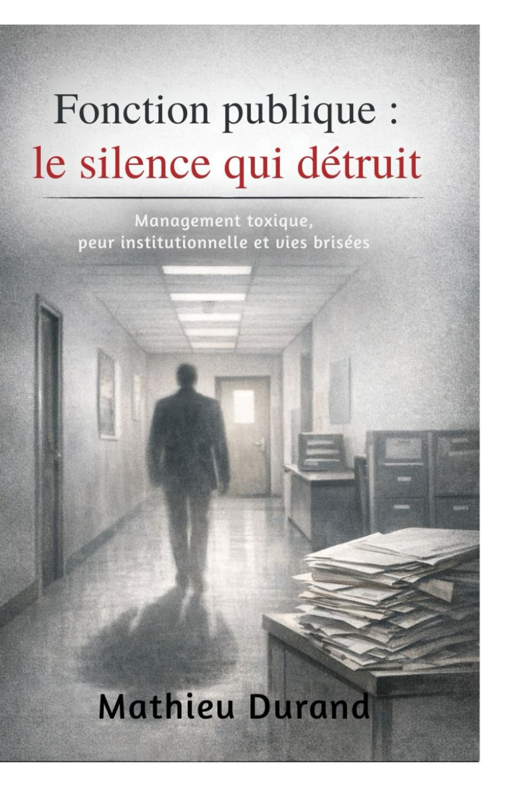 Fonction publique : le silence qui détruit. Management toxique, peur institutionnelle et vies brisées