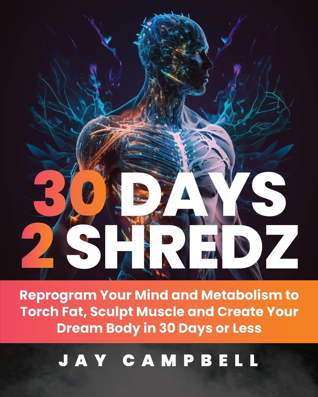 30 Days 2 Shredz: Reprogram Your Mind and Metabolism to Torch Fat, Sculpt Muscle and Create Your Dream Body in 30 Days or Less 30 Days 2 Shredz: Reprogram Your Mind and Metabolism to Torch Fat, Sculpt Muscle and Create Your Dream Body in 30 Days or Less