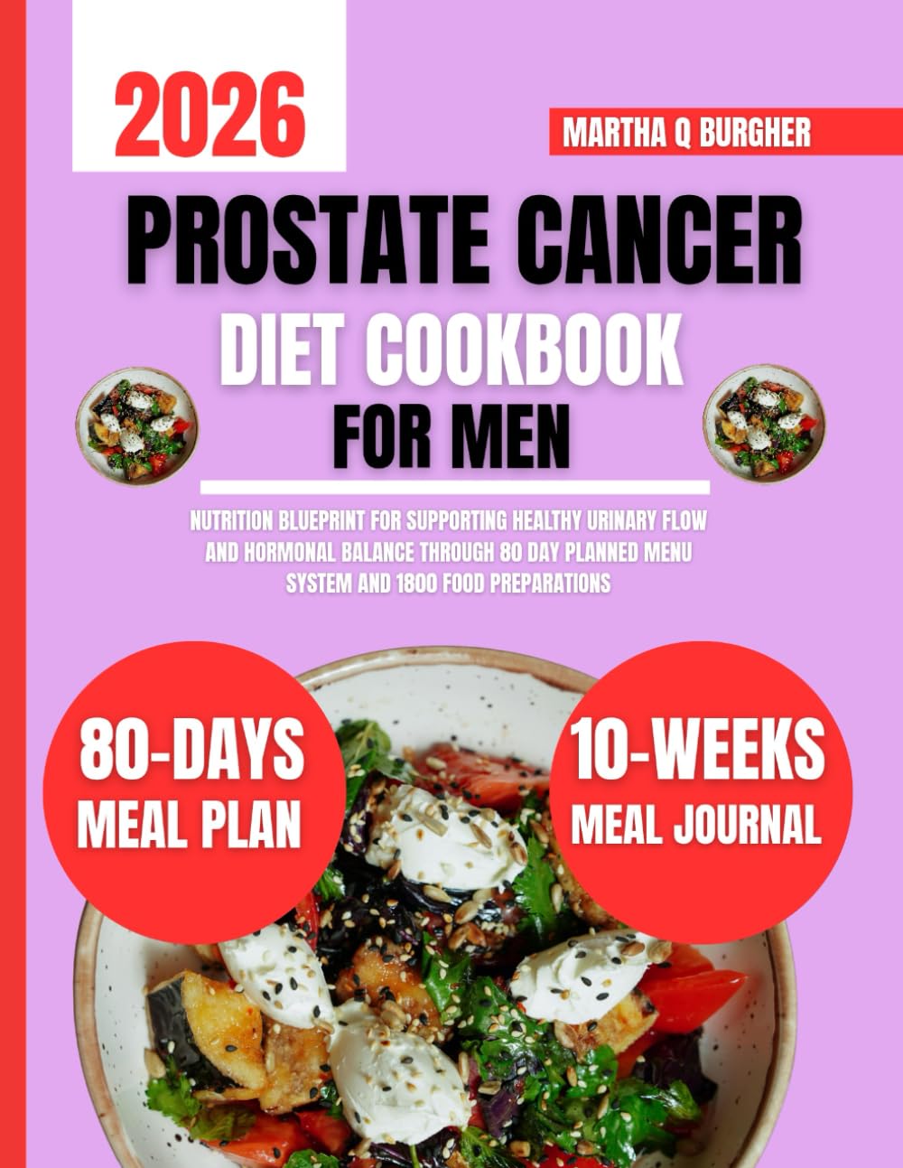 Prostate Cancer Diet Cookbook For Men: Nutrition Blueprint for Supporting Healthy Urinary Flow and Hormonal Balance Through 80 Day Planned Menu System ... Q Burgher Nutrition Guide and Diet Series)