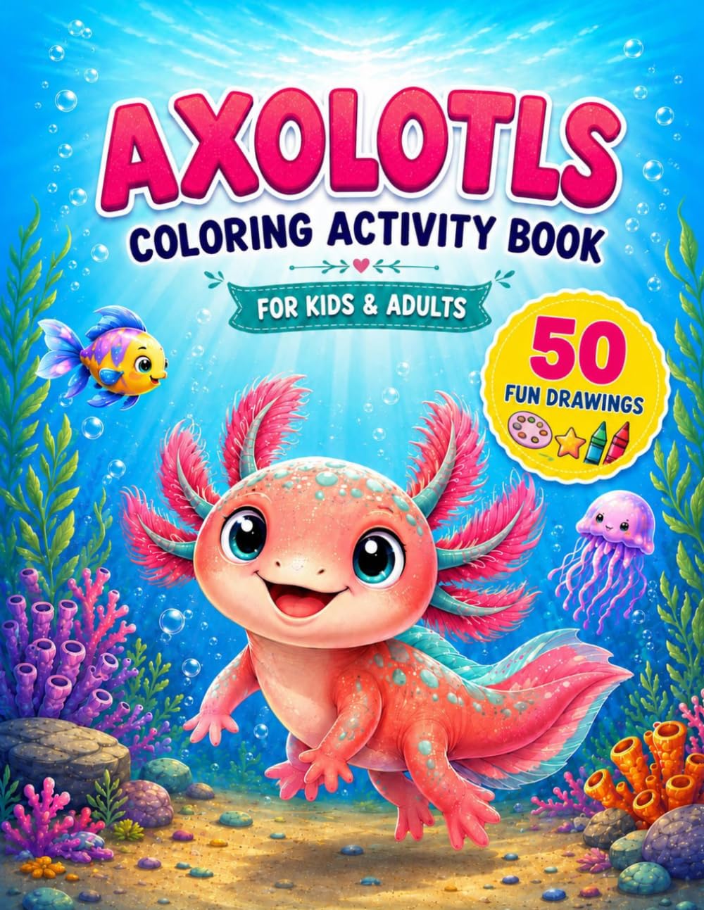 Axolotls Coloring and Activity Book: 50 Cute Axolotl Coloring Pages for Kids and Adults Relaxing Underwater Designs for All Ages