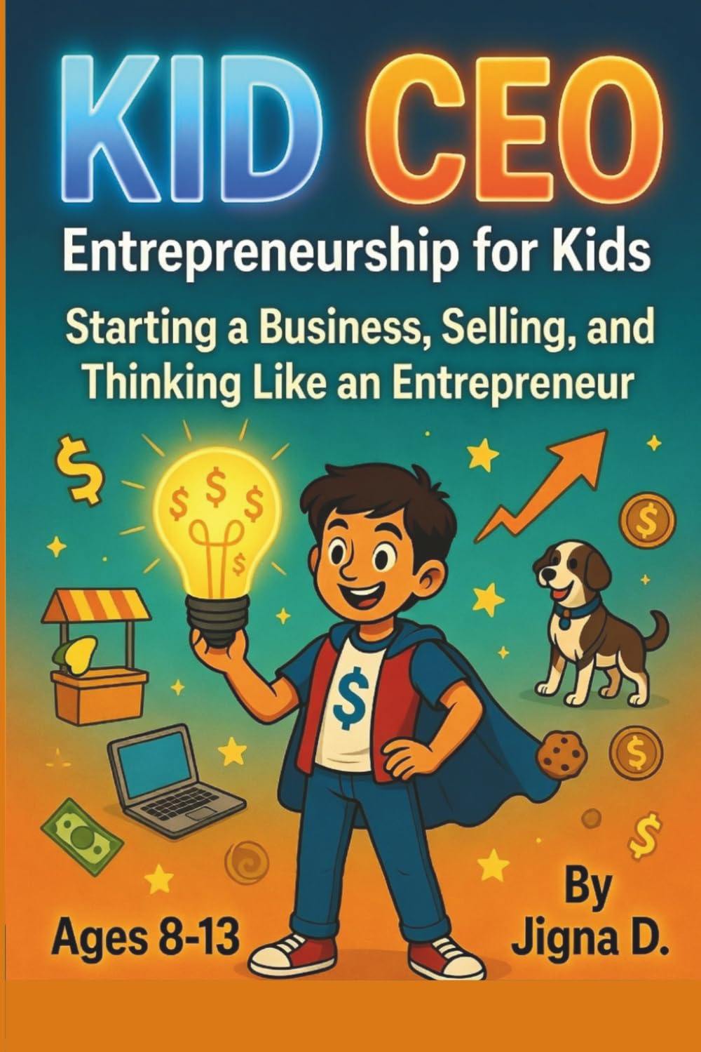 Kid CEO: Entrepreneurship for Kids: Start Your Own Business, Master Selling, and Think Like an Entrepreneur (Ages 8-13)