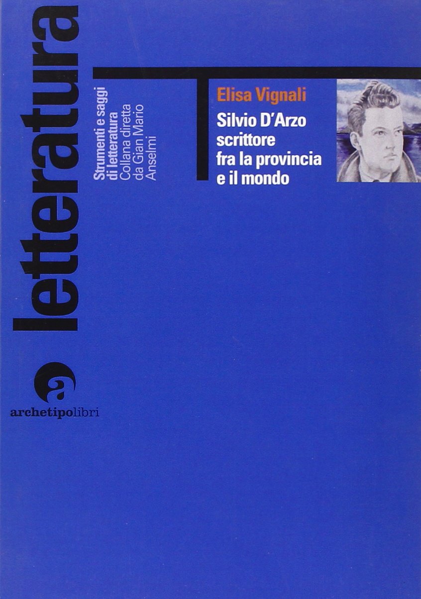 Silvio d'Arzo. Scrittore fra la provincia e il mondo