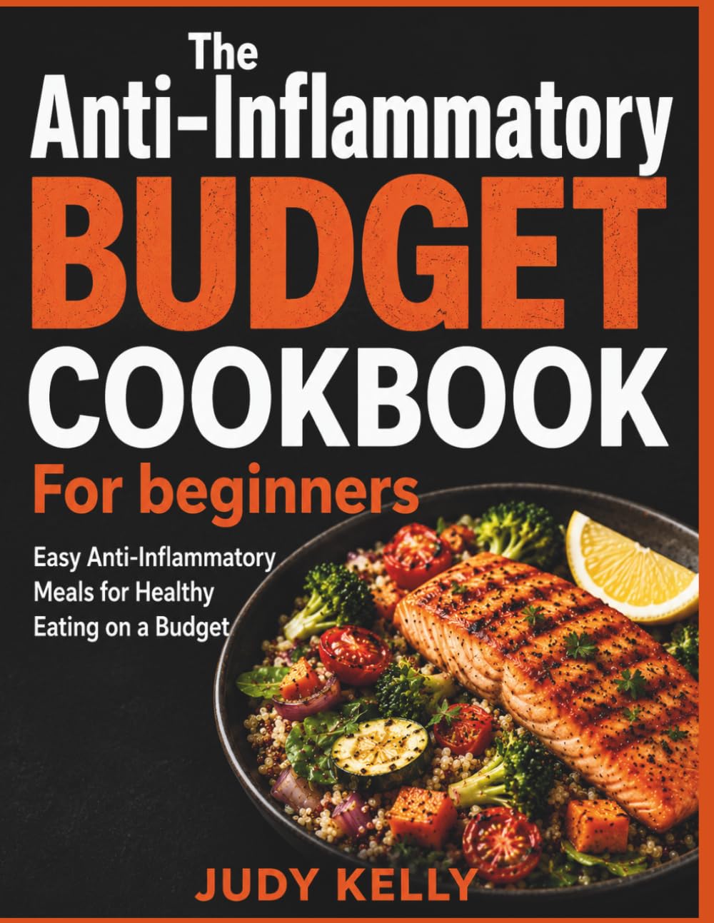 The Anti-Inflammatory Budget Cookbook For beginners: Easy Anti-Inflammatory Meals for Healthy Eating on a Budget