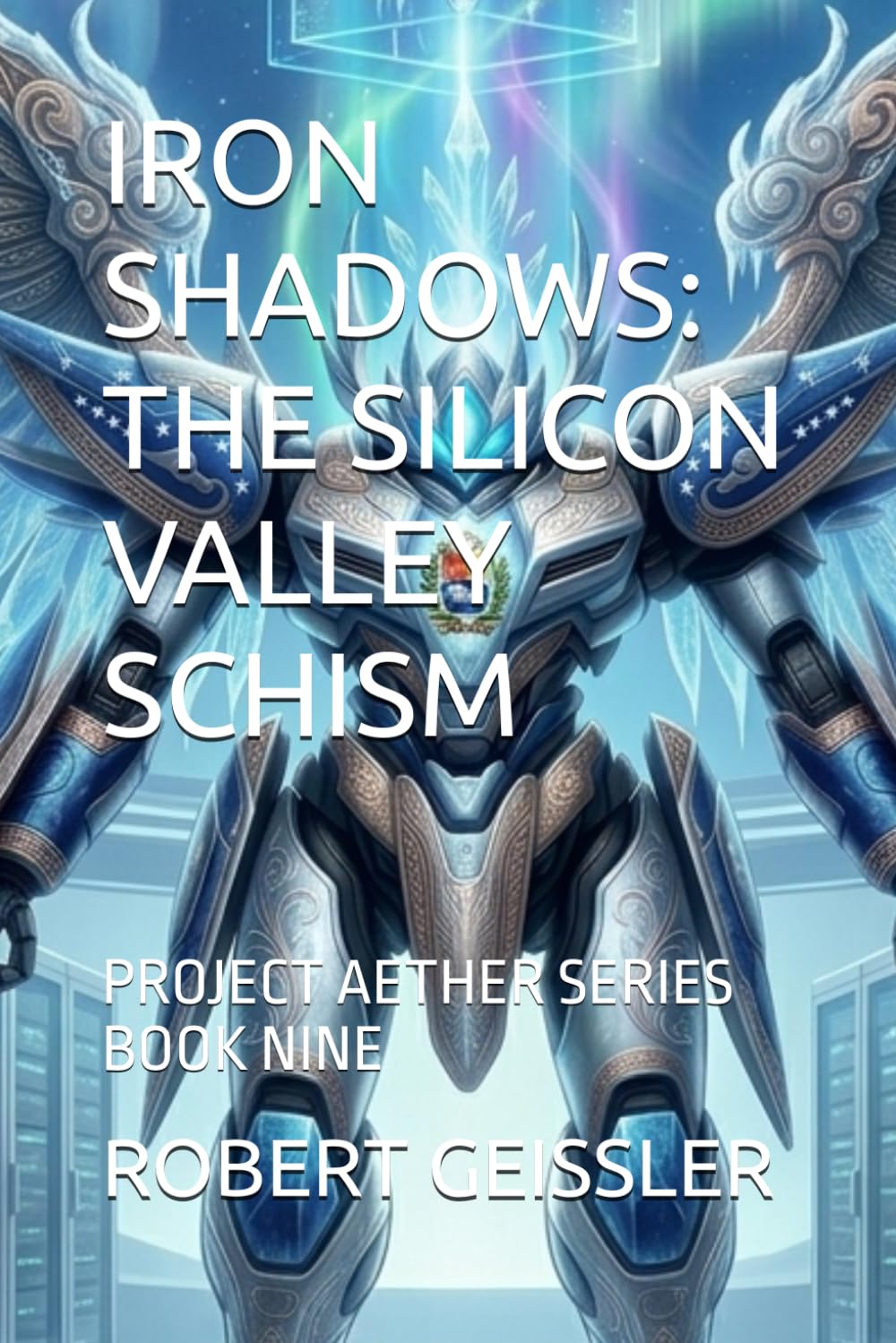 IRON SHADOWS: THE SILICON VALLEY SCHISM: PROJECT AETHER SERIES BOOK NINE: 9