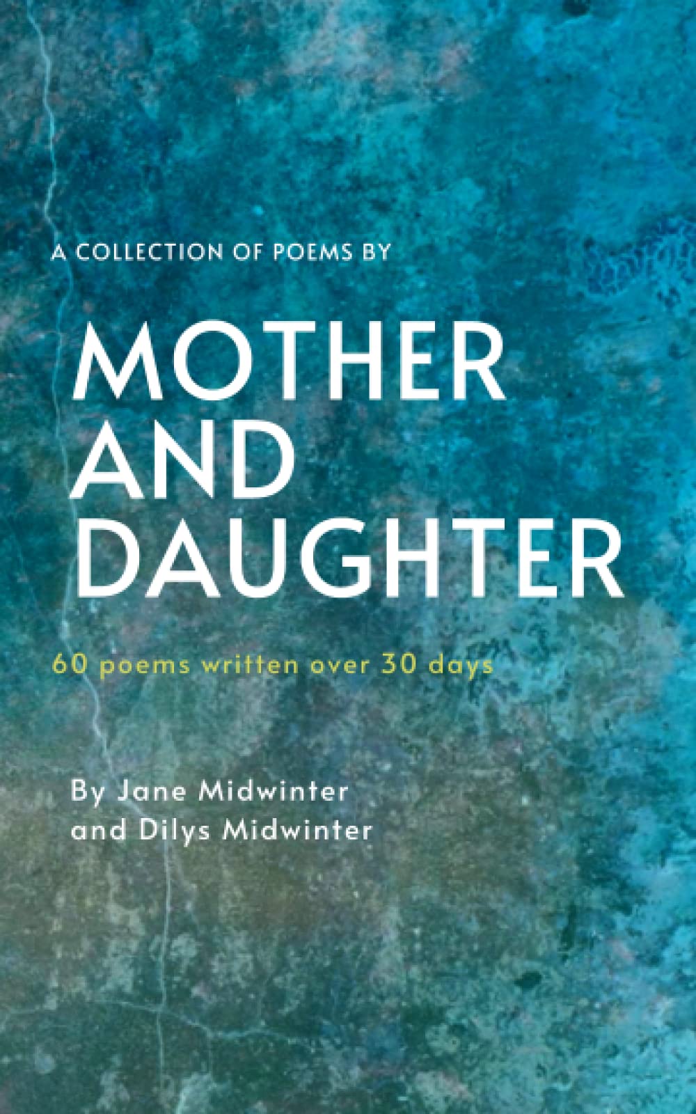 A COLLECTION OF POEMS BY MOTHER AND DAUGHTER: 60 poems written over 30 days