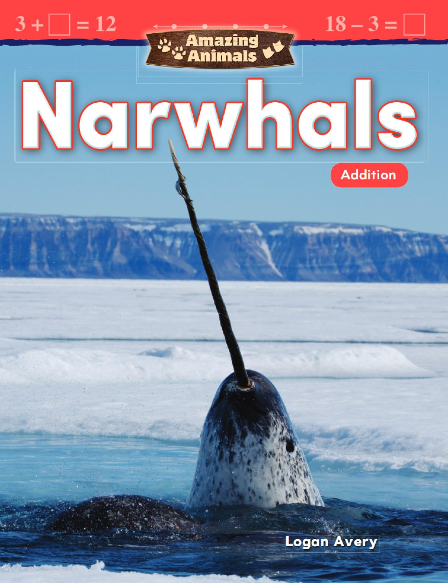 Teacher Created Materials 27331 Amazing Animals: Narwhals: Addition (Mathematics in the Real World)