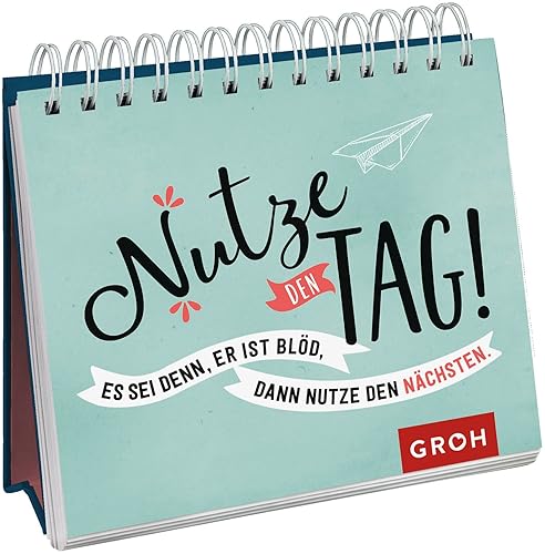 Nutze den Tag! Es sei denn, er ist blöd, dann nutze den nächsten: Aufstellbuch (Geschenke für Kolleg*innen)