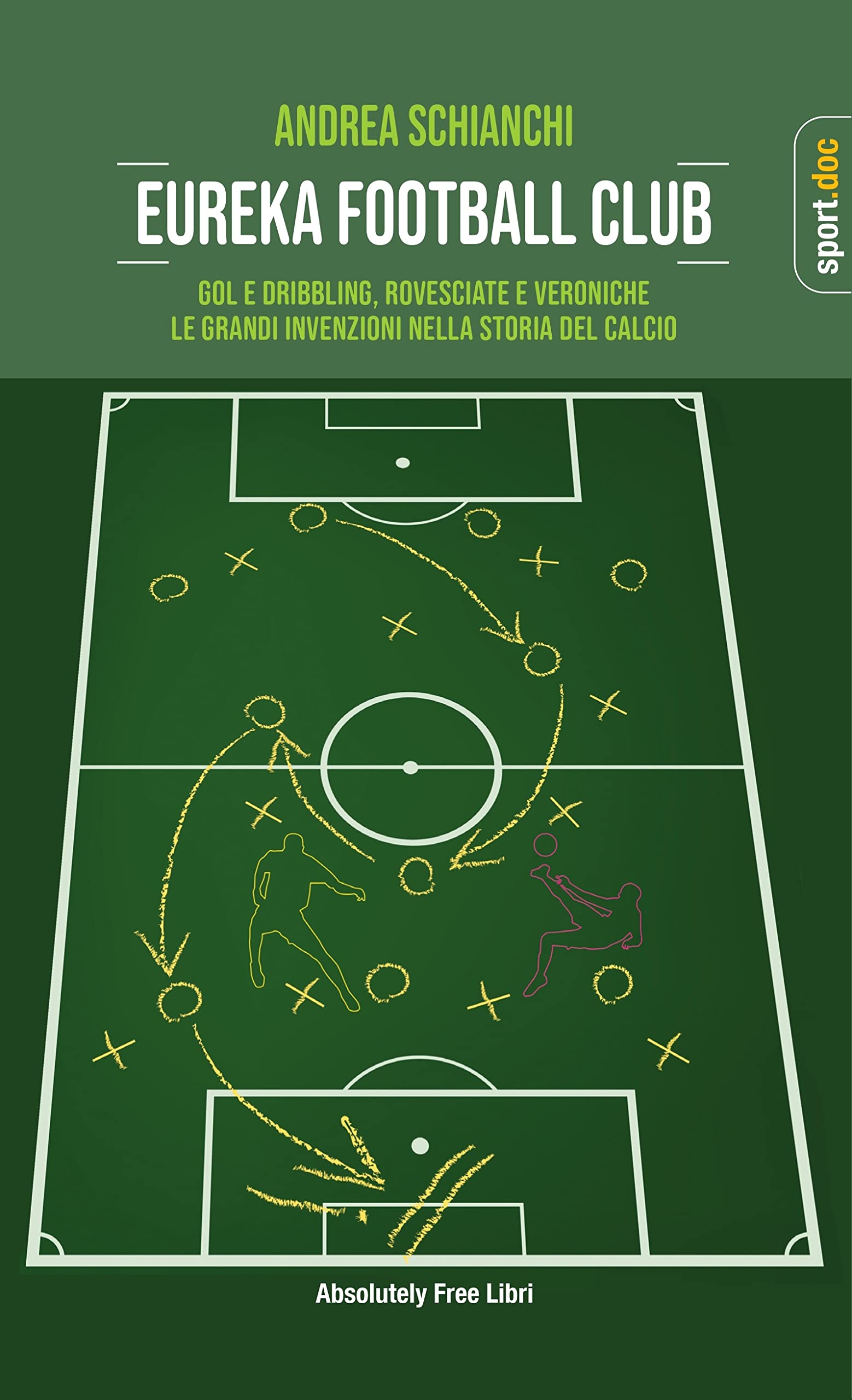 Eureka Football Club. Gol E Dribbling, Rovesciate E Veroniche. Le Grandi Invenzioni Nella Storia Del Calcio - 4