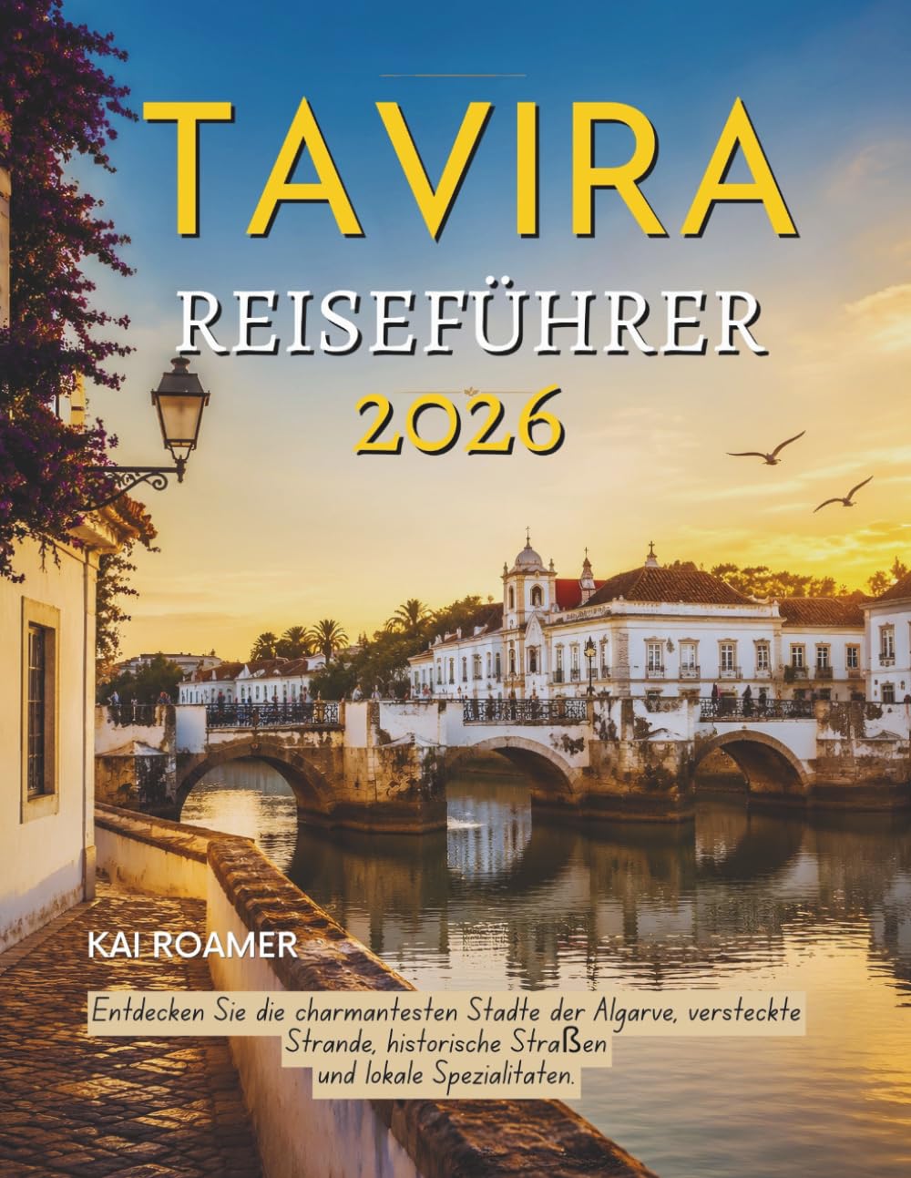 TAVIRA REISEFÜHRER 2026: Entdecken Sie die charmantesten Städte der Algarve, versteckte Strände, historische Straßen und lokale Spezialitäten.