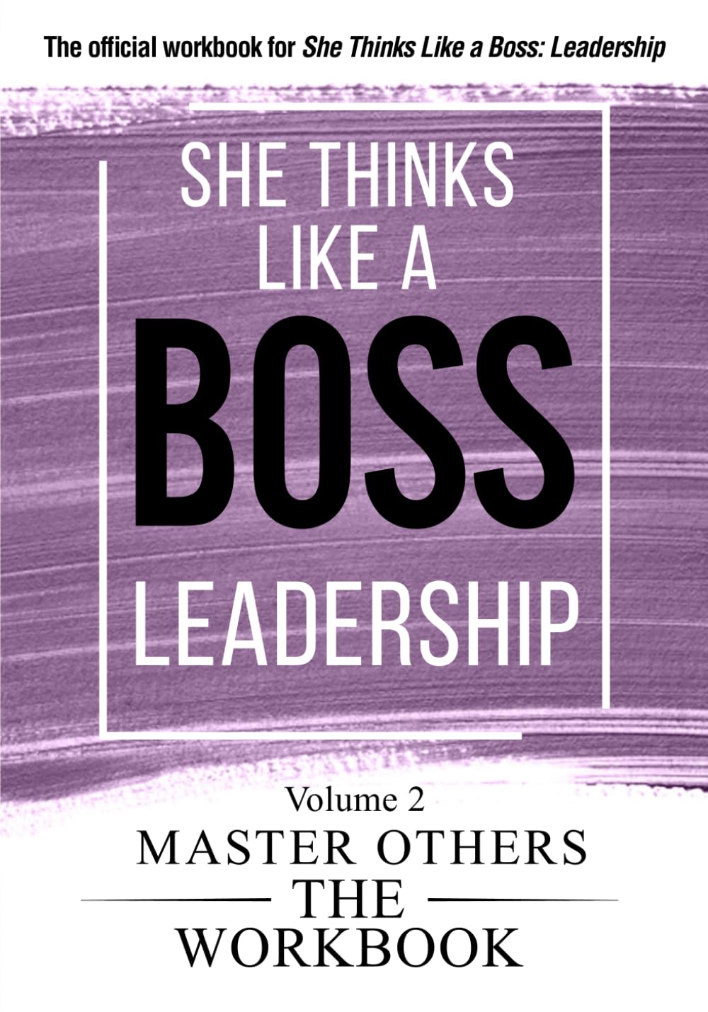 She Thinks Like a Boss: Leadership The Workbooks: Volume 2: Master Others (She Thinks Like a Boss: The Workbooks)