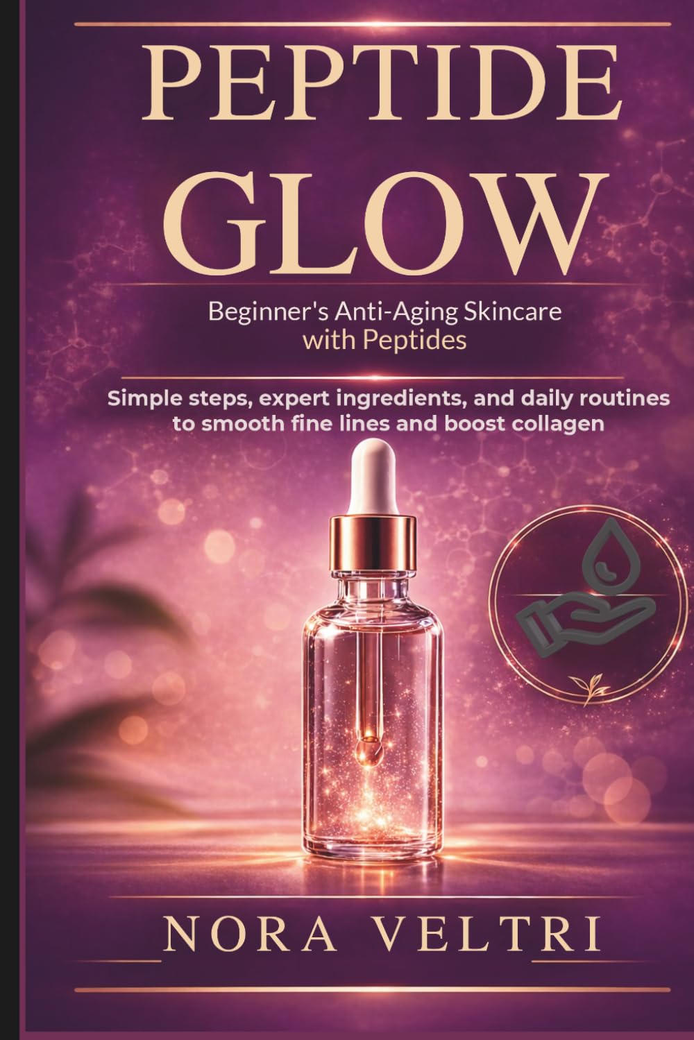 PEPTIDE GLOW: Beginner’s Anti-Aging Skincare with Peptides: Simple steps, expert ingredients, and daily routines to smooth fine lines and boost collagen (THE PEPTIDE GLOW)