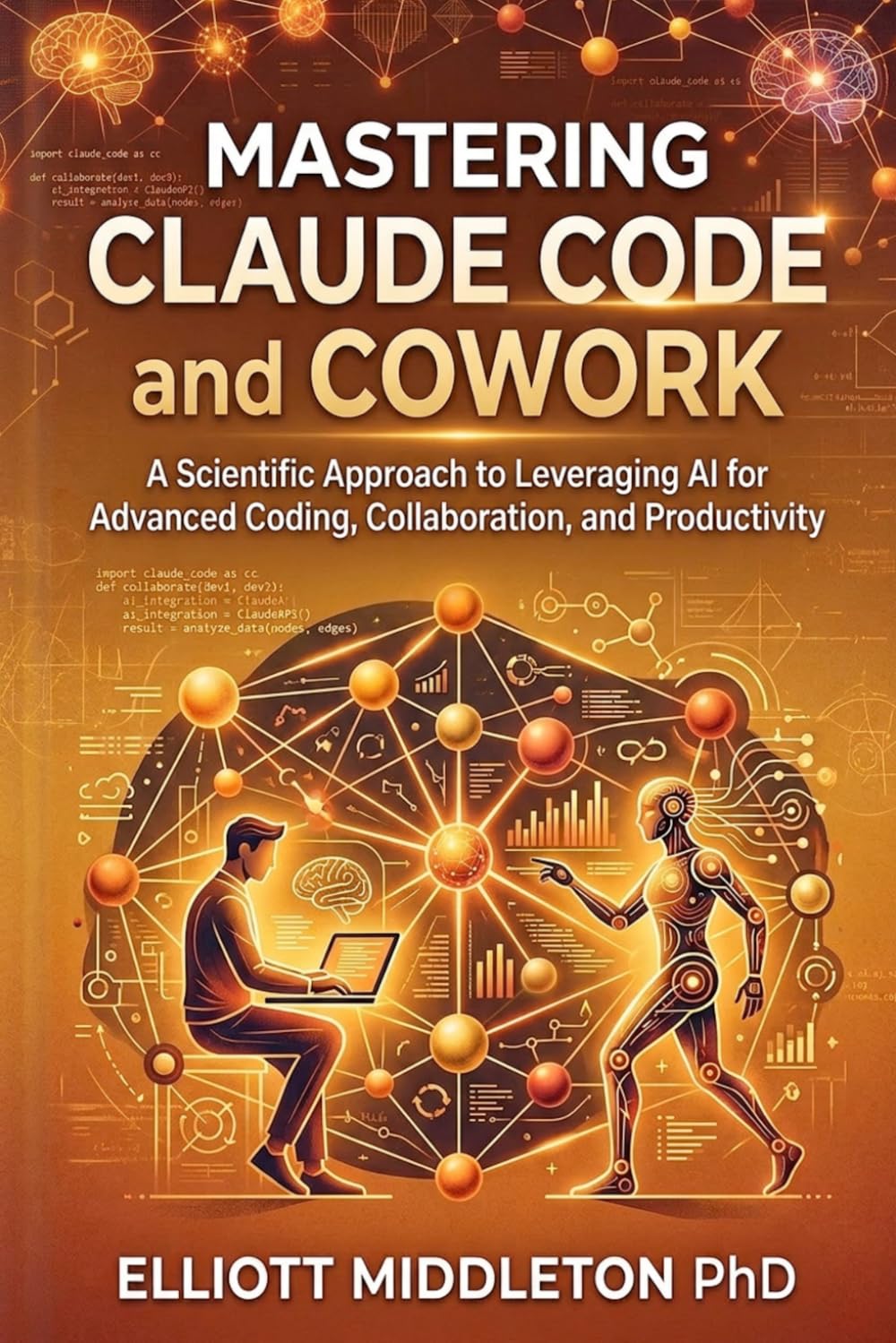 MASTERING CLAUDE CODE AND COWORK: A Scientific Approach to Leveraging AI for Advanced Coding, Collaboration, and Productivity