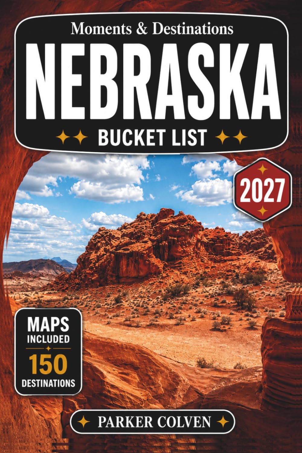 Nebraska Bucket List: Discover 150 Sandhills Landscapes, Pioneer Heritage Trails, Scenic Prairie Drives, Historic Frontier Towns, State Parks, and Great Plains Adventures