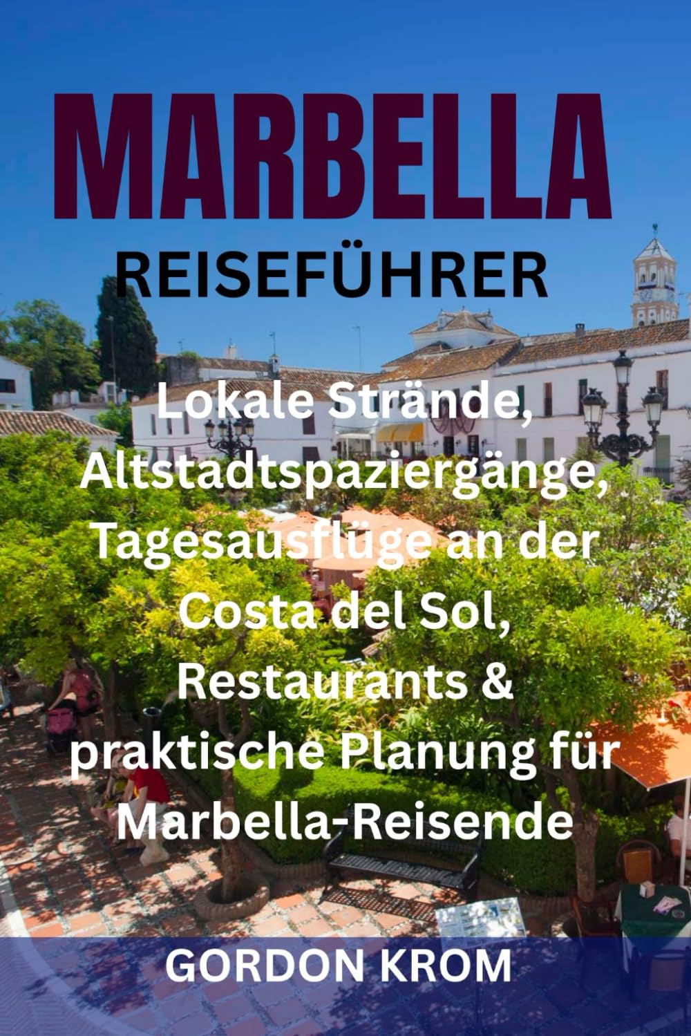 MARBELLA REISEFÜHRER: Lokale Strände, Altstadtspaziergänge, Tagesausflüge an der Costa del Sol, Restaurants & praktische Planung für Marbella-Reisende