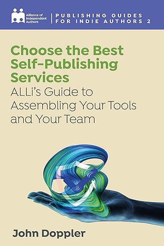Choose The Best Self-Publishing Services: ALLi's Guide To Assembling Your Tools And Team (Complete Publishing Guides for Indie Authors Book 2)