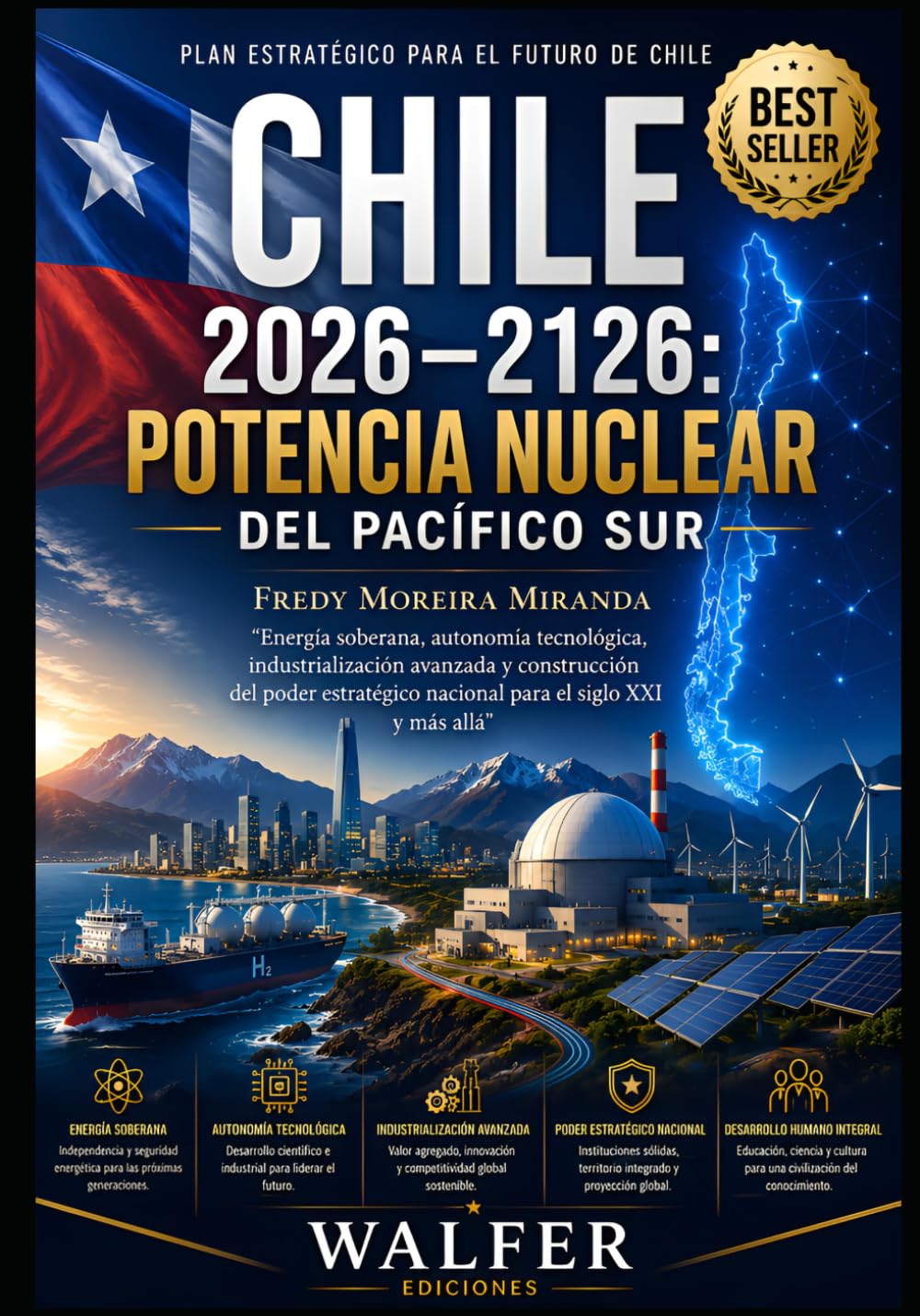 Chile 2026–2126: Potencia Nuclear del Pacífico Sur: Energía soberana, autonomía tecnológica, industrialización avanzada y construcción del poder ... y más allá (Plan Estratégico Chile 2026-2126)