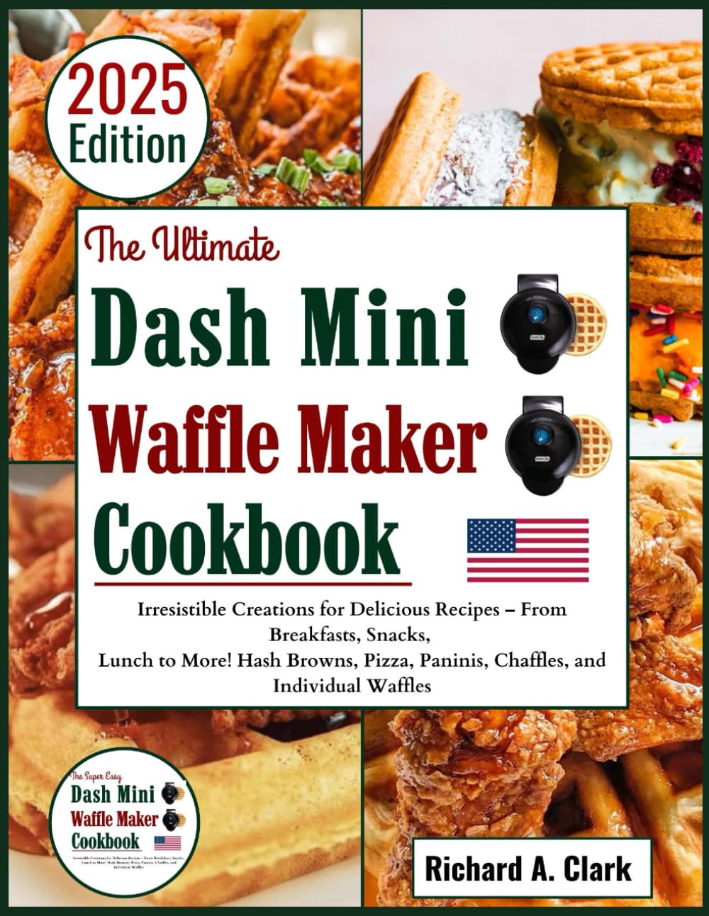 The Ultimate Dash Mini Waffle Maker Cookbook: Irresistible Creations for Delicious Recipes – From Breakfasts, Snacks, Lunch to More! Hash Browns,