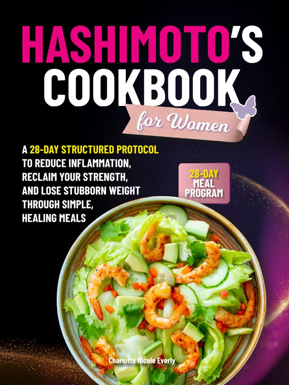 Hashimoto’s Cookbook for Women: A 28-Day Structured Protocol to Reduce Inflammation, Reclaim Your Strength, and Lose Stubborn Weight Through Simple, Healing Meals