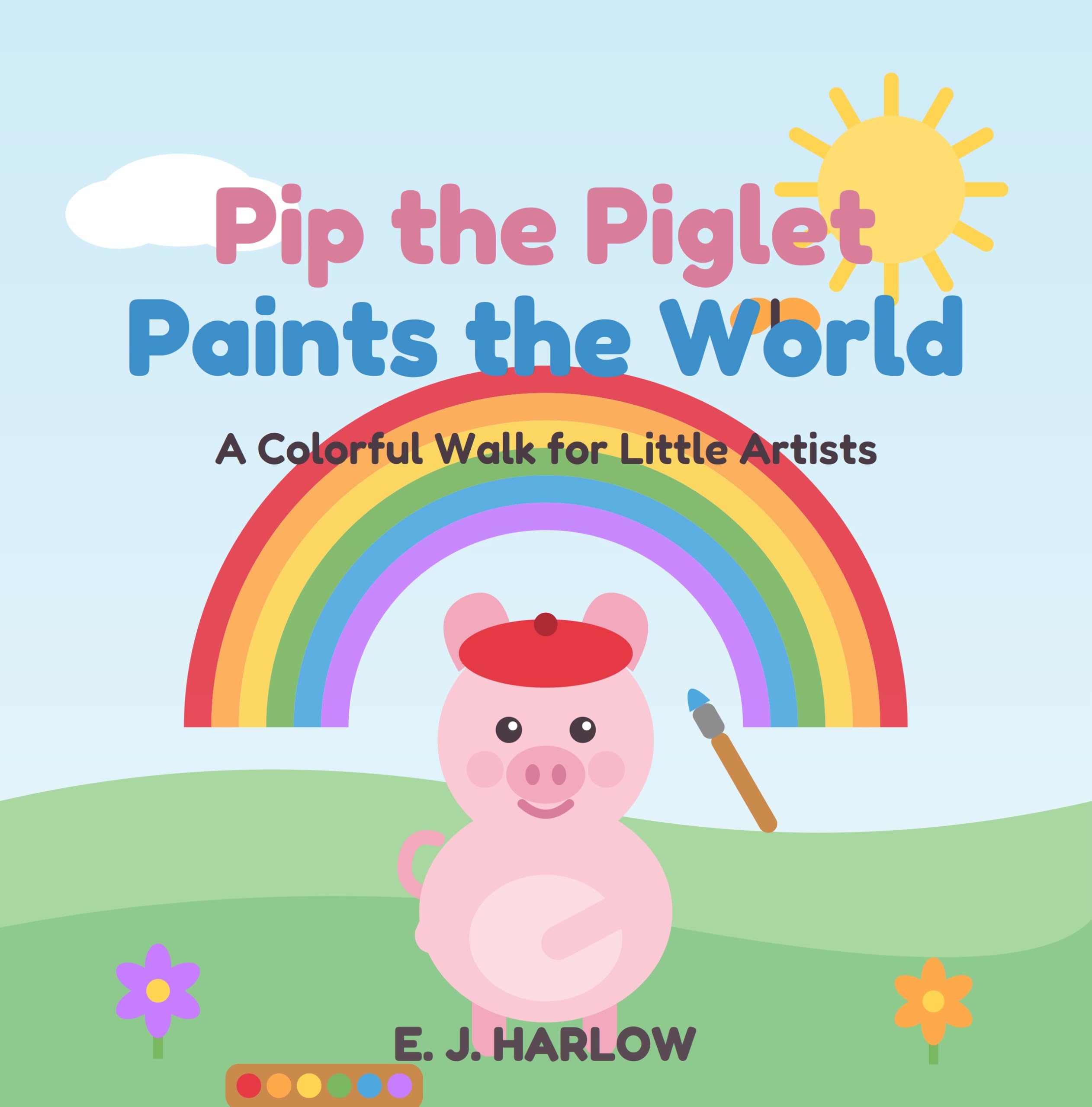 Pip the Piglet: Paints the World (Pip the Piglet Book 1)