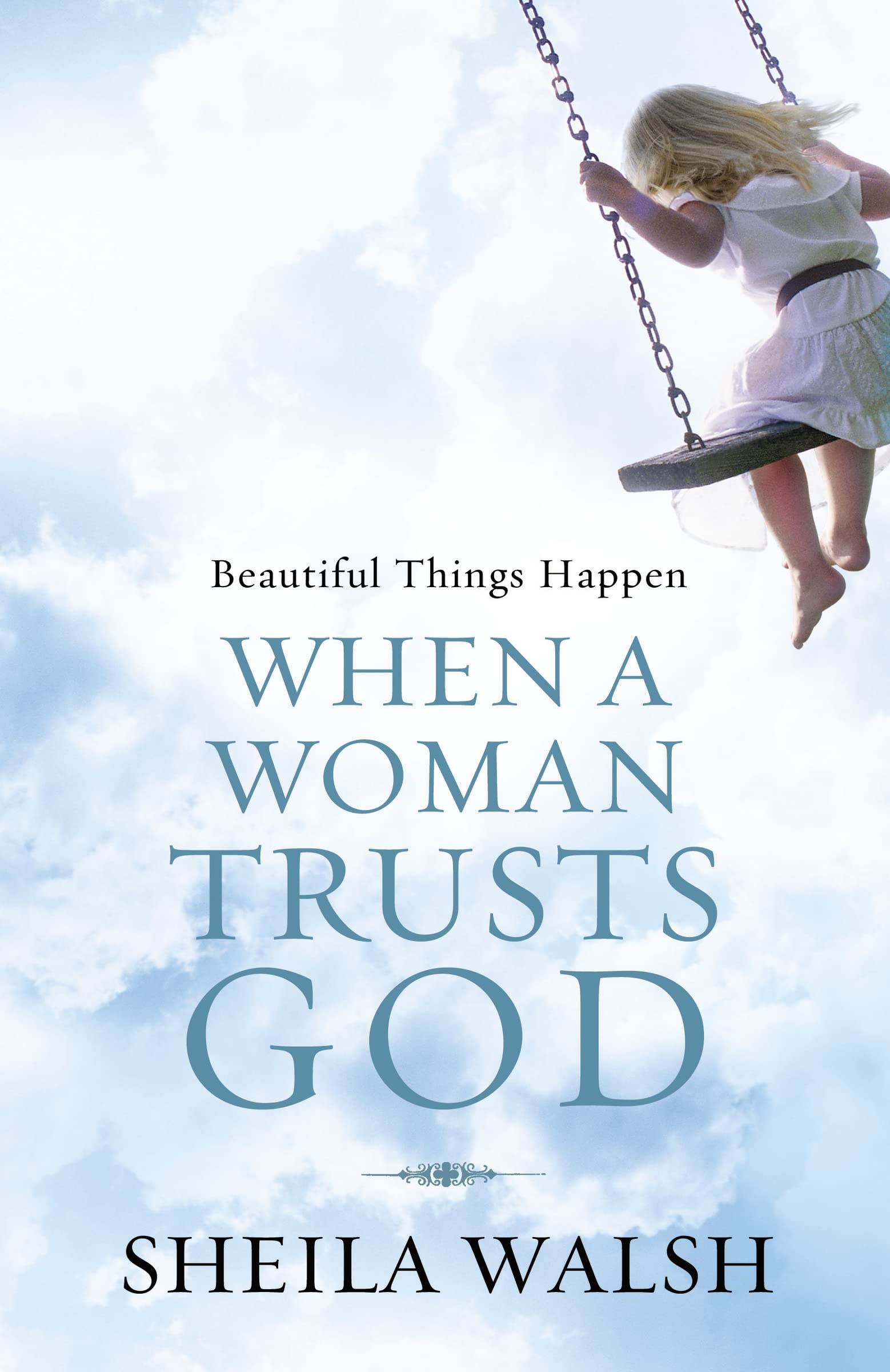 Beautiful Things Happen When a Woman Trusts God: How to Let Go of Insecurity and Brokenness and Step into the Beauty of a Life Wholly Handed Over to Christ