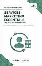 Services Marketing Essentials You Always Wanted to Know: Service Quality Models, Pricing Strategies, Marketing Mix, Consumer Perception, and Service Design (Self-Learning Management Series)
