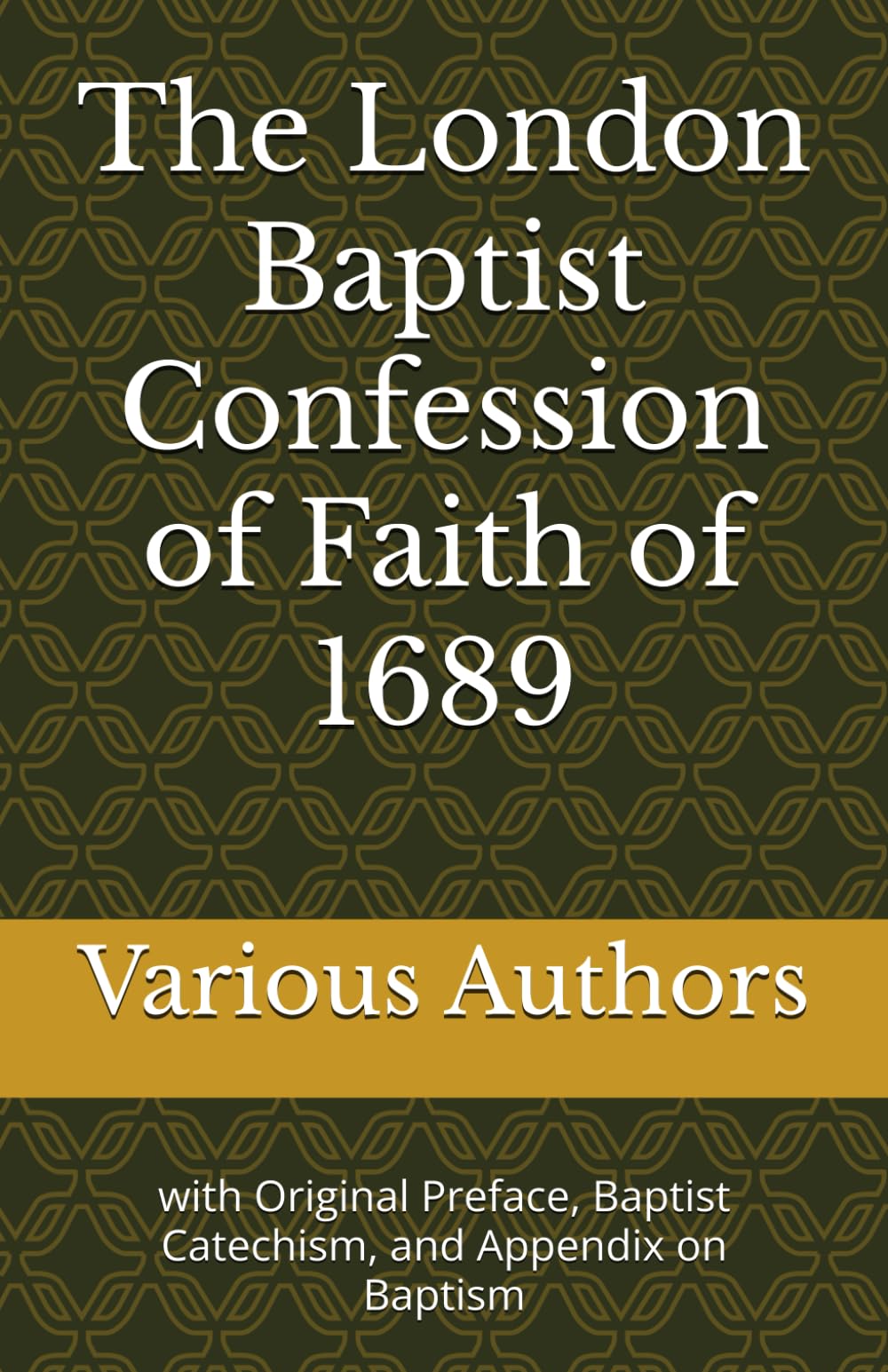The London Baptist Confession of Faith of 1689: with Original Preface, Baptist Catechism, and Appendix on Baptism