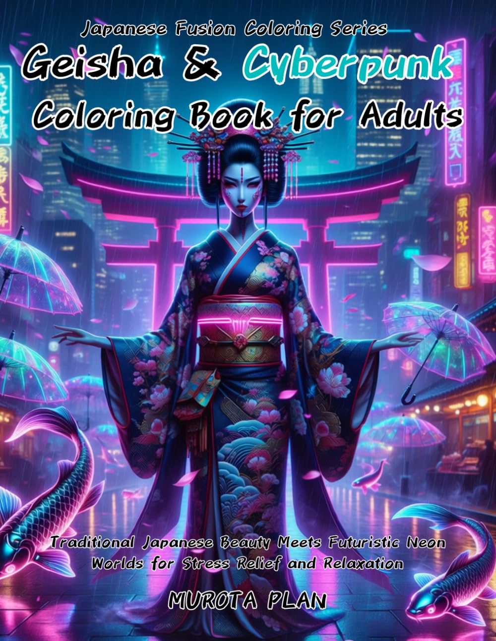 Geisha & Cyberpunk Coloring Book for Adults: Traditional Japanese Beauty Meets Futuristic Neon Worlds for Stress Relief and Relaxation (Japanese Fusion Coloring Series)