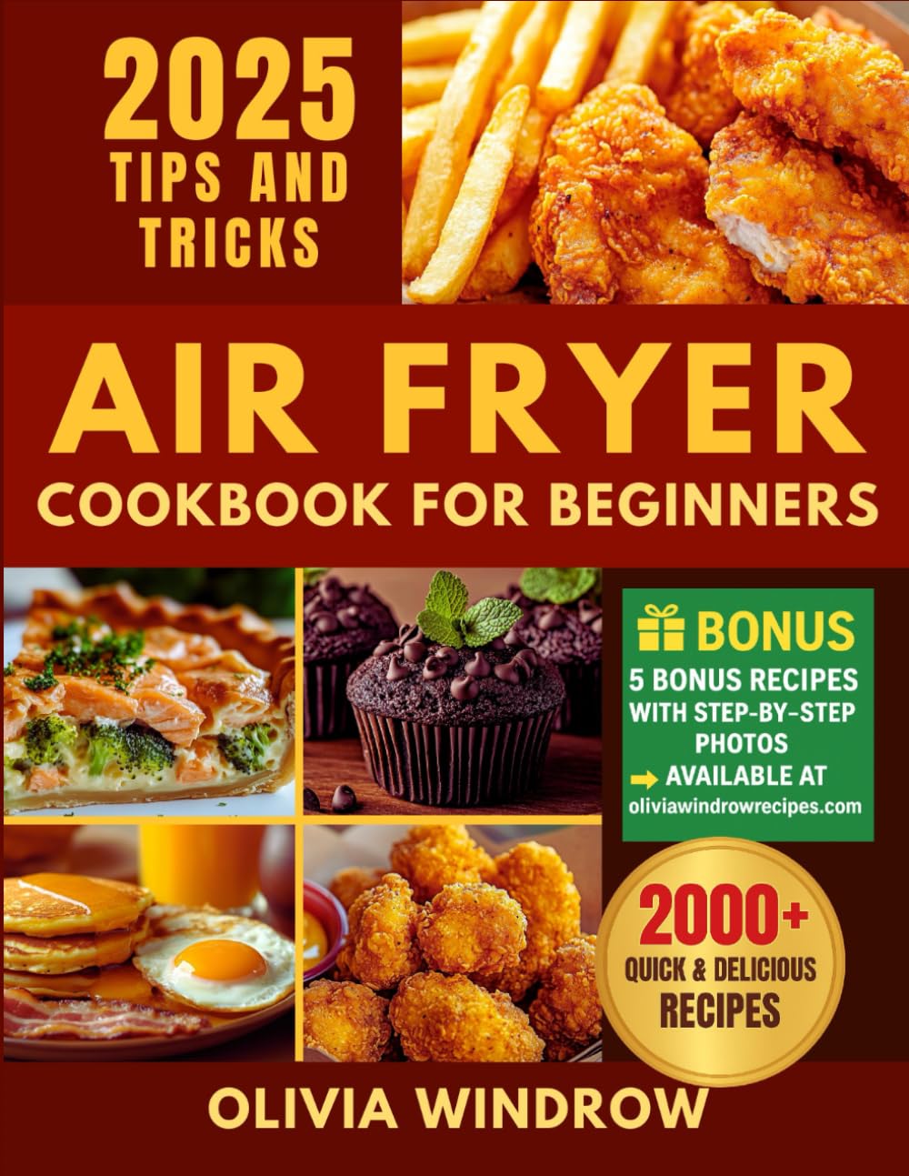 Air Fryer Cookbook for Beginners: 2000+ Days of Quick, Healthy, and Delicious Recipes for Frying, Grilling, Baking, and Celebratory Dishes. Useful