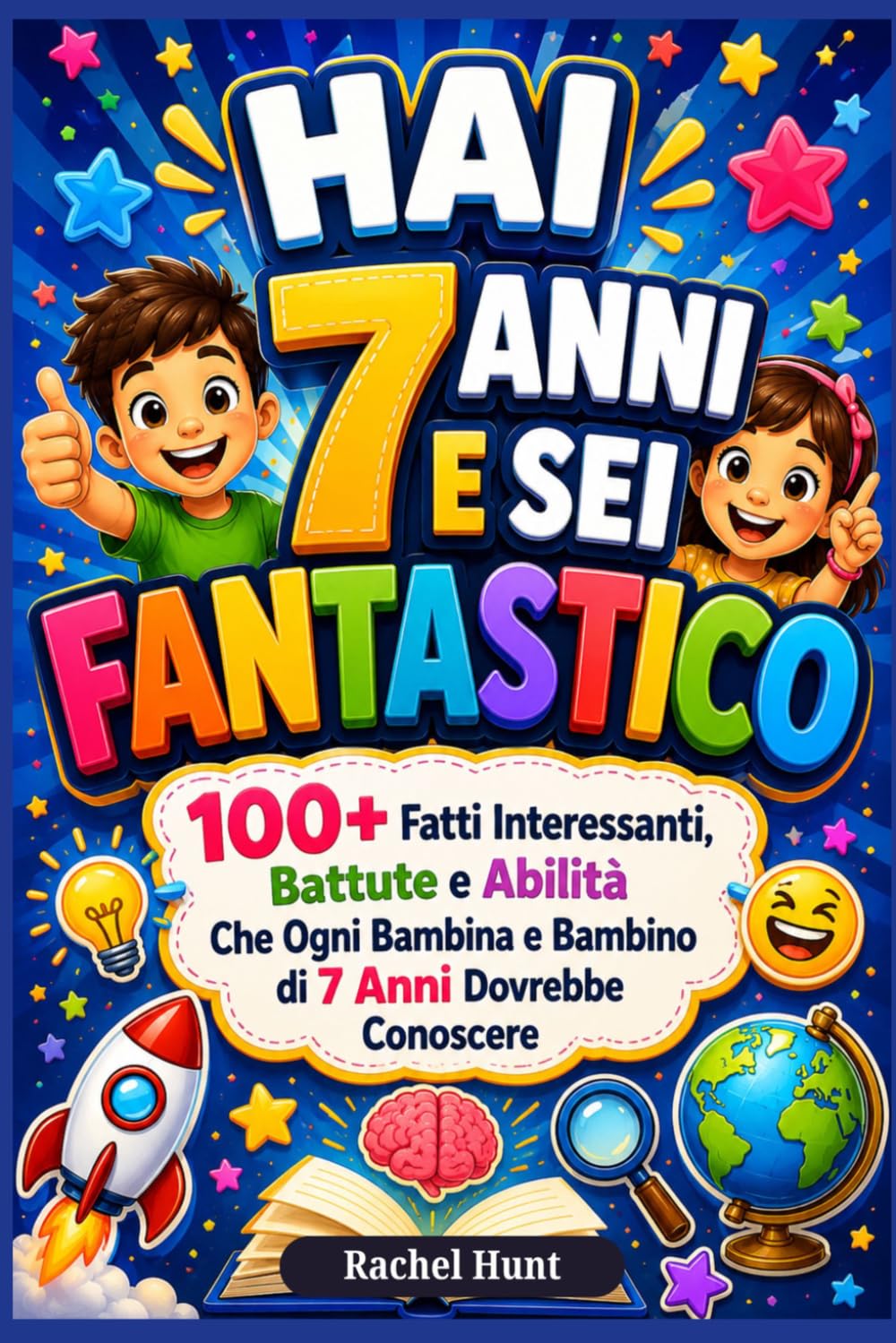 HAI 7 ANNI E SEI FANTASTICO: 100+ Fatti Interessanti, Battute e Abilità Che Ogni Bambina e Bambino di 7 Anni Dovrebbe Conoscere