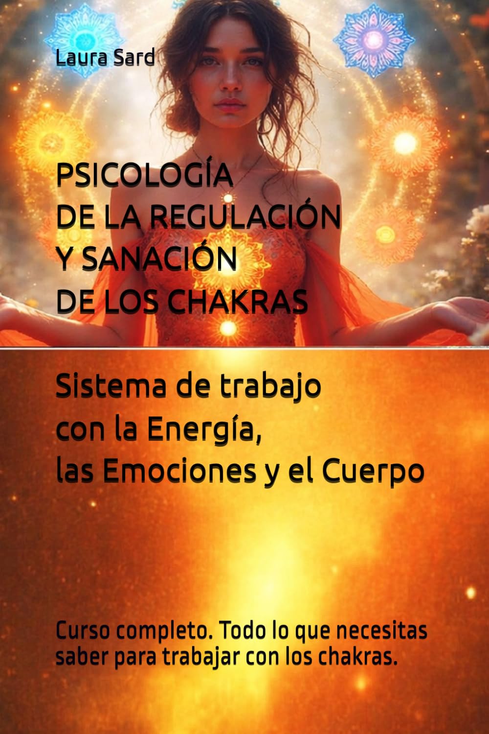 PSICOLOGÍA DE LA REGULACIÓN Y SANACIÓN DE LOS CHAKRAS: Sistema de trabajo con la Energía, las Emociones y el Cuerpo.: Curso completo. Todo lo que ... trabajar con los chakras. (Series Spanish)