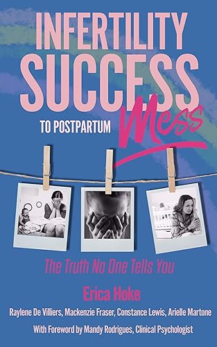 Infertility Success to Postpartum Mess: The Truth No One Tells You (Infertility Success Series)